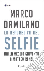 La Repubblica del selfie. Dalla meglio gioventù a Matteo Renzi. E-book. Formato PDF ebook