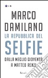 La Repubblica del selfie. Dalla meglio gioventù a Matteo Renzi. E-book. Formato PDF ebook