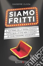 Siamo fritti. Il teatrino della bassa finanza: tutto quello che non ci dicono (e come possiamo difenderci). E-book. Formato EPUB ebook