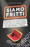 Siamo fritti. Il teatrino della bassa finanza: tutto quello che non ci dicono (e come possiamo difenderci). E-book. Formato EPUB ebook