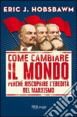 Come cambiare il mondo. Perché riscoprire l'eredità del marxismo. E-book. Formato PDF ebook