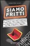 Siamo fritti. Il teatrino della bassa finanza: tutto quello che non ci dicono (e come possiamo difenderci). E-book. Formato PDF ebook