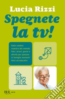 Spegnete la TV! (1-15 anni). E-book. Formato EPUB ebook di Lucia Rizzi