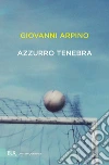 Azzurro tenebra. E-book. Formato EPUB ebook di Giovanni Arpino