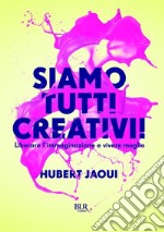 Siamo tutti creativi! Liberare l'immaginazione e vivere meglio. E-book. Formato EPUB ebook