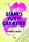 Siamo tutti creativi! Liberare l'immaginazione e vivere meglio. E-book. Formato EPUB ebook di Hubert Jaoui