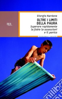 Oltre i limiti della paura. Superare rapidamente le fobie, le ossessioni e il panico. E-book. Formato EPUB ebook di Giorgio Nardone