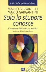 Solo lo stupore conosce. L'avventura della ricerca scientifica. E-book. Formato EPUB ebook