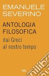 Antologia filosofica. Dai Greci al nostro tempo. E-book. Formato EPUB ebook