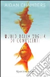 Muoio dalla voglia di conoscerti. E-book. Formato PDF ebook di Aidan Chambers