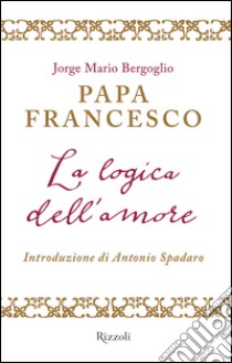 La logica dell'amore. E-book. Formato PDF ebook di Papa Francesco