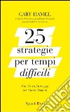 25 strategie per tempi difficili. Ciò che va fatto oggi per vincere domani. E-book. Formato PDF ebook