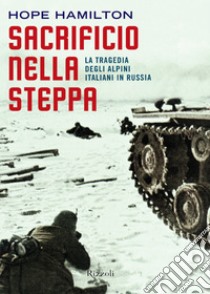 Sacrificio nella steppa. La tragedia degli alpini italiani in Russia. E-book. Formato EPUB ebook di Hope Hamilton