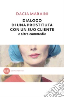 Dialogo di una prostituta con un suo cliente e altre commedie. E-book. Formato EPUB ebook di Dacia Maraini