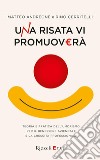 Una risata vi promuoverà. Teoria e pratica dell'umorismo per il benessere aziendale. E-book. Formato EPUB ebook