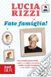 Fate famiglia! Dalla tata più famosa d'Italia, regole e consigli per prevenire i conflitti, sciogliere le tensioni e vivere felici insieme. E-book. Formato EPUB ebook