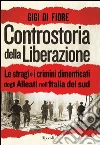 Controstoria della Liberazione. Le stragi e i crimini dimenticati degli alleati nell'Italia del Sud. E-book. Formato PDF ebook