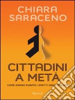 Cittadini a metà. Come hanno rubato i diritti degli italiani. E-book. Formato PDF ebook