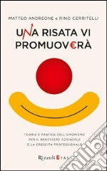 Una risata vi promuoverà. Teoria e pratica dell'umorismo per il benessere aziendale. E-book. Formato PDF ebook