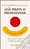 Una risata vi promuoverà. Teoria e pratica dell'umorismo per il benessere aziendale. E-book. Formato PDF ebook