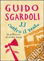 JJ contro il vento. Un pellerossa del nostro tempo. E-book. Formato PDF ebook