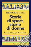 Storie di sport, storie di donne. In una galleria di ritratti, il segreto dello sport al femminile. E-book. Formato PDF ebook