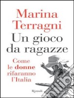 Un gioco da ragazze. Come le donne rifaranno l'Italia. E-book. Formato PDF ebook