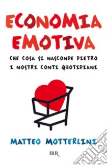 Economia emotiva. Che cosa si nasconde dietro i nostri conti quotidiani. E-book. Formato EPUB ebook di Matteo Motterlini