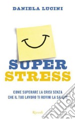 Superstress. Come superare la crisi senza che il tuo lavoro ti rovini la salute. E-book. Formato EPUB ebook