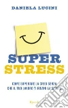 Superstress. Come superare la crisi senza che il tuo lavoro ti rovini la salute. E-book. Formato EPUB ebook di Daniela Lucini