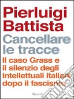 Cancellare le tracce. Il caso Grass e il silenzio degli intellettuali italiani dopo il fascismo. E-book. Formato PDF