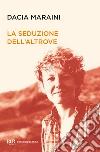 La seduzione dell'altrove. E-book. Formato EPUB ebook di Dacia Maraini
