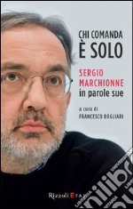 Chi comanda è solo. Sergio Marchionne in parole sue. E-book. Formato PDF