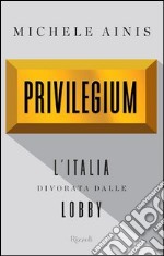 Privilegium. L'Italia divorata dalle lobby. E-book. Formato PDF