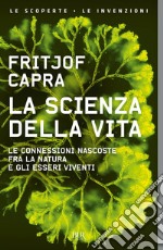 La scienza della vita. Le connessioni nascoste fra la natura e gli esseri viventi. E-book. Formato EPUB ebook