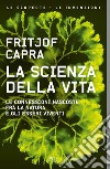 La scienza della vita. Le connessioni nascoste fra la natura e gli esseri viventi. E-book. Formato EPUB ebook