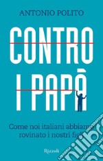 Contro i papà. Come noi italiani abbiamo rovinato i nostri figli. E-book. Formato EPUB ebook