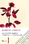 La morte amica. Lezioni di vita da chi sta per morire. E-book. Formato EPUB ebook di Marie de Hennezel