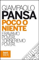 Poco o niente. Eravamo poveri. Torneremo poveri. E-book. Formato PDF ebook