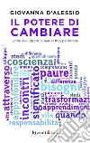 Il potere di cambiare. Programma multidisciplinare per decidere chi vogliamo essere. E-book. Formato EPUB ebook di Giovanna D'Alessio