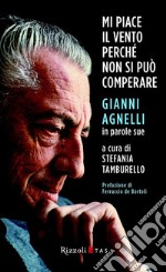 Mi piace il vento perché non si può comperare. Gianni Agnelli in parole sue. E-book. Formato EPUB ebook