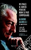 Mi piace il vento perché non si può comperare. Gianni Agnelli in parole sue. E-book. Formato PDF ebook di Stefania Tamburello