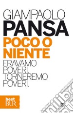 Poco o niente. Eravamo poveri. Torneremo poveri. E-book. Formato EPUB ebook