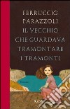 Il vecchio che guardava tramontare i tramonti. E-book. Formato EPUB ebook