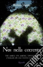 Noi nella corrente. Tre amici. Un amore. Un'estate. L'estate in cui tutto cambia. E-book. Formato EPUB