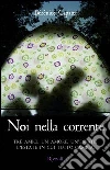 Noi nella corrente. Tre amici. Un amore. Un'estate. L'estate in cui tutto cambia. E-book. Formato EPUB ebook di Berenice Capatti