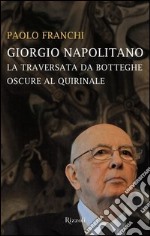 Giorgio Napolitano. La traversata da Botteghe Oscure al Quirinale. E-book. Formato EPUB ebook