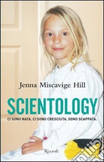 Scientology. Ci sono nata. Ci sono cresciuta. Sono scappata. E-book. Formato PDF ebook di Jenna Miscavige Hill