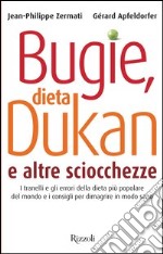 Bugie, dieta Dukan e altre sciocchezze. I tranelli e gli errori della dieta più popolare del mondo e i consigli per dimagrire in modo sano. E-book. Formato EPUB ebook