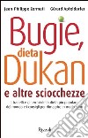 Bugie, dieta Dukan e altre sciocchezze. I tranelli e gli errori della dieta più popolare del mondo e i consigli per dimagrire in modo sano. E-book. Formato EPUB ebook